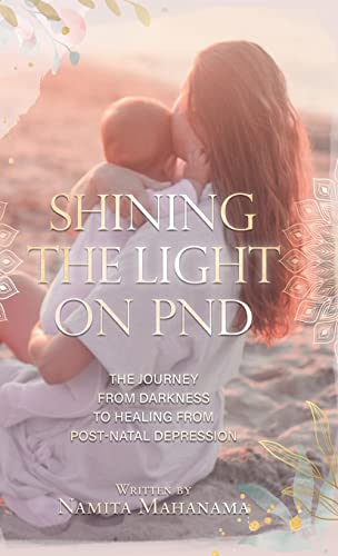 Shining the Light on PND: The Journey From Darkness To Healing From Post-Natal Depression