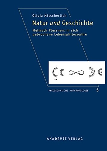 Natur und Geschichte: Helmuth Plessners in sich gebrochene Lebensphilosophie (Philosophische Anthropologie, Band 5)