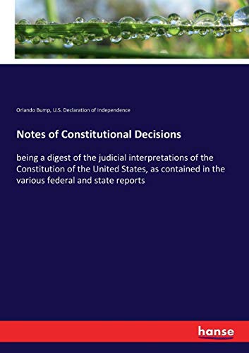 Notes of Constitutional Decisions: being a digest of the judicial interpretations of the Constitution of the United States, as contained in the various federal and state reports