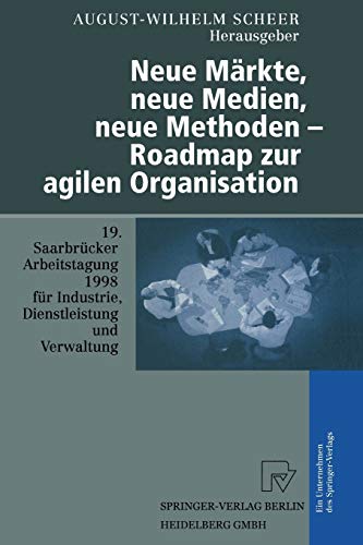 Neue Märkte, neue Medien, neue Methoden - Roadmap zur agilen Organisation: 19. Saarbrücker Arbeitstagung für Industrie, Dienstleistung und Verwaltung ... 1998 Universität des Saarlandes, Saarbrücken