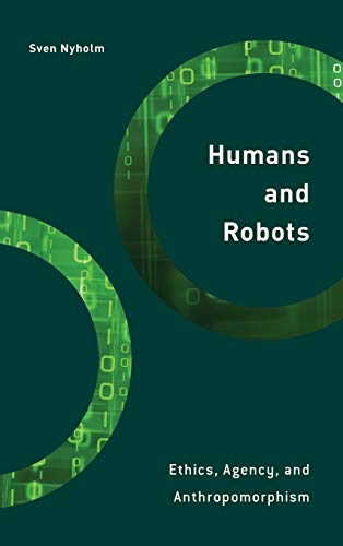 Humans and Robots: Ethics, Agency, and Anthropomorphism (Philosophy, Technology and Society)