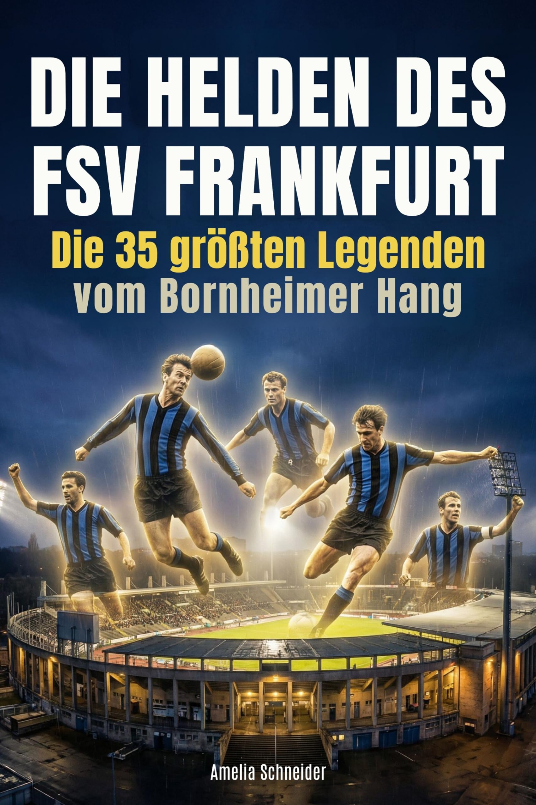 Die Helden des FSV Frankfurt: Die 35 größten Legenden vom Bornheimer Hang
