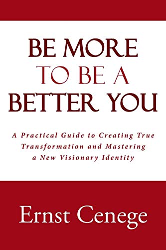 Be More To Be A Better You: A Practical Guide to Creating True Transformation and Mastering a New Visionary Identity
