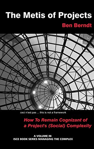 The Metis of Projects: How to Remain Cognizant of a Project's (Social) Complexity (Hc) (Isce Book Series: Managing the Complex)