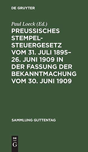 Preußisches Stempelsteuergesetz vom 31. Juli 1895–26. Juni 1909 in der Fassung der Bekanntmachung vom 30. Juni 1909: Mit den gesamten Ausführungsbestimmungen (Sammlung Guttentag, 18, Band 18)