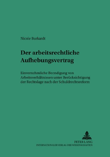 Der arbeitsrechtliche Aufhebungsvertrag: Einvernehmliche Beendigung von Arbeitsverhältnissen unter Berücksichtigung der Rechtslage nach der ... Studien zum Privat- und Wirtschaftsrecht)