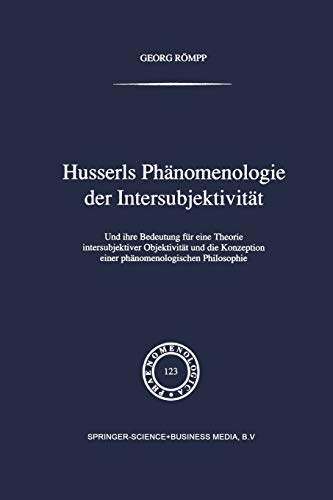 Husserls Phänomenologie Der Intersubjektivität: Und ihre Bedeutung für eine Theorie intersubjektiver Objektivität und die Konzeption einer ... Philosophie (Phaenomenologica, 123, Band 123)
