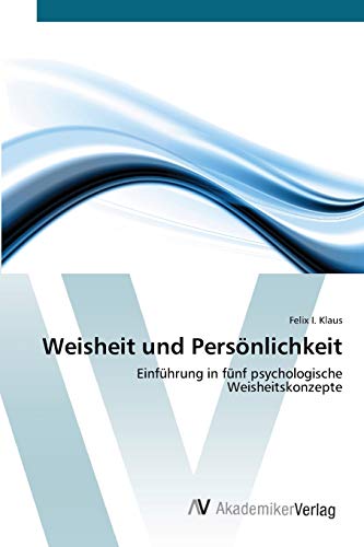 Weisheit und Persönlichkeit: Einführung in fünf psychologische Weisheitskonzepte