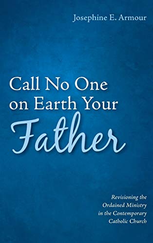Call No One on Earth Your Father: Revisioning the Ordained Ministry in the Contemporary Catholic Church
