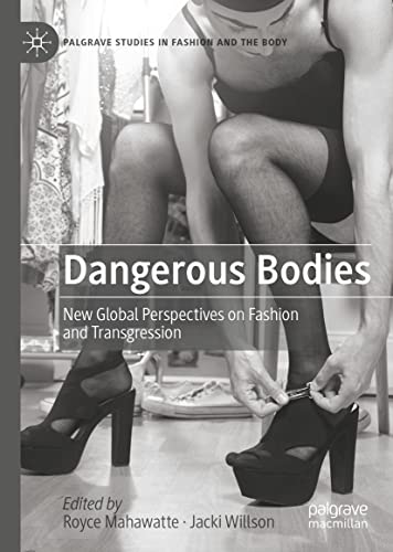 Dangerous Bodies: New Global Perspectives on Fashion and Transgression (Palgrave Studies in Fashion and the Body)