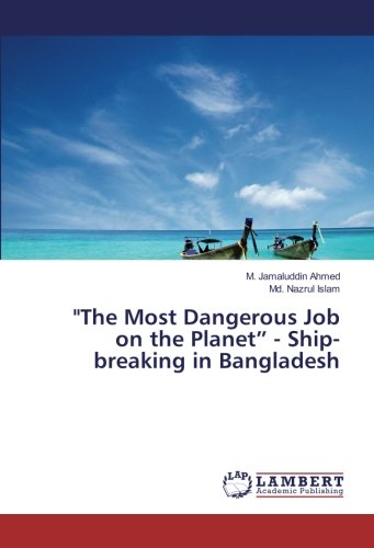 The Most Dangerous Job on the Planet” - Ship-breaking in Bangladesh