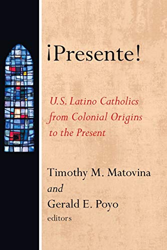 ¡Presente!: U.S. Latino Catholics from Colonial Origins to the Present (American Catholic Identities a Documentary History)