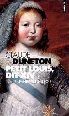 Petit Louis dit XIV : l'enfance du Roi-Soleil