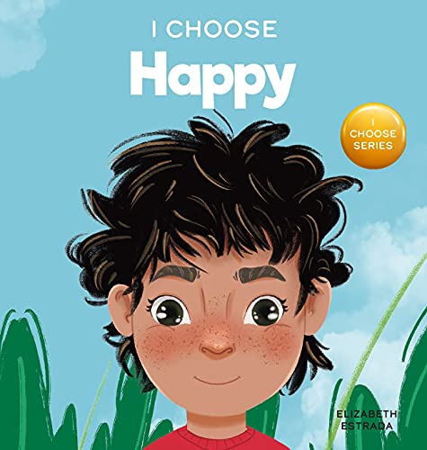 I Choose to Be Happy: A Colorful, Picture Book About Happiness, Optimism, and Positivity (Teacher and Therapist Toolbox: I Choose, Band 5)