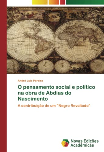 O pensamento social e político na obra de Abdias do Nascimento: A contribuição de um Negro Revoltado