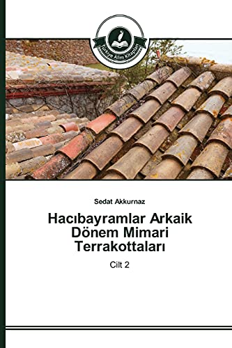 Hacıbayramlar Arkaik Dönem Mimari Terrakottaları: Cilt 2