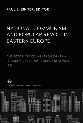 National Communism and Popular Revolt in Eastern Europe: A Selection of Documents on Events in Poland and Hungary February-November, 1956