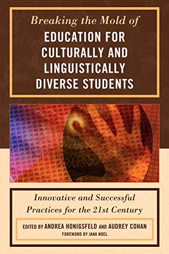 Breaking the Mold of Education for Culturally and Linguistically Diverse Students: Innovative and Successful Practices for the 21st Century
