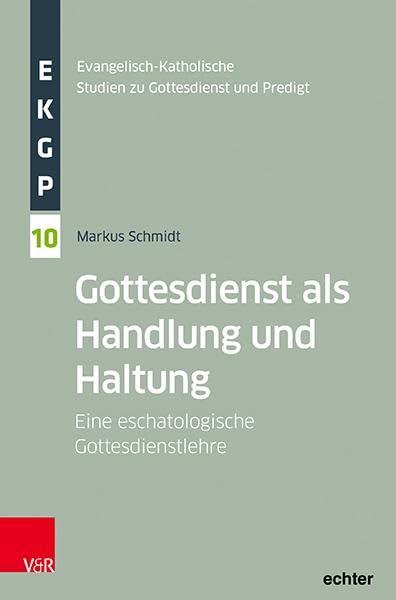Gottesdienst als Handlung und Haltung: Eine eschatologische Gottesdienstlehre (Evangelisch-Katholische Studien zu Gottesdienst un)