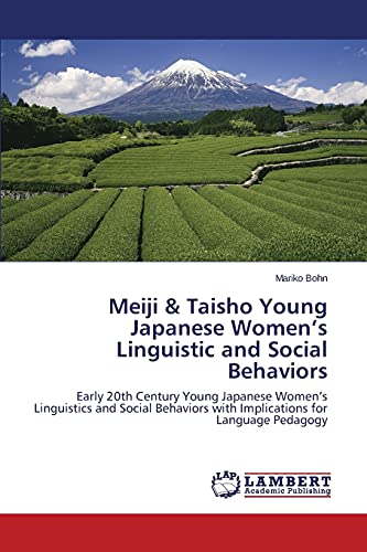 Meiji & Taisho Young Japanese Women's Linguistic and Social Behaviors: Early 20th Century Young Japanese Women's Linguistics and Social Behaviors with Implications for Language Pedagogy