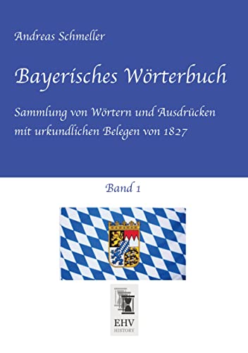 Bayerisches Wörterbuch, Band 1: Sammlung von Wörtern und Ausdrücken mit urkundlichen Belegen von 1827