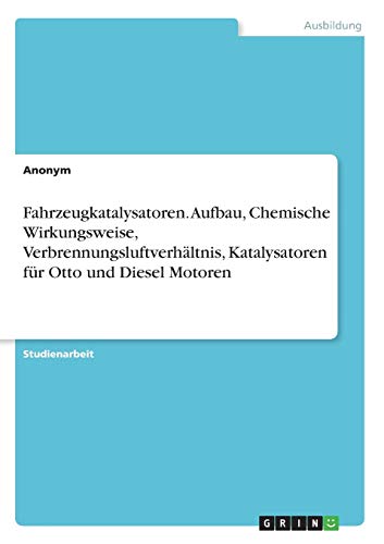 Fahrzeugkatalysatoren. Aufbau, Chemische Wirkungsweise, Verbrennungsluftverhältnis, Katalysatoren für Otto und Diesel Motoren