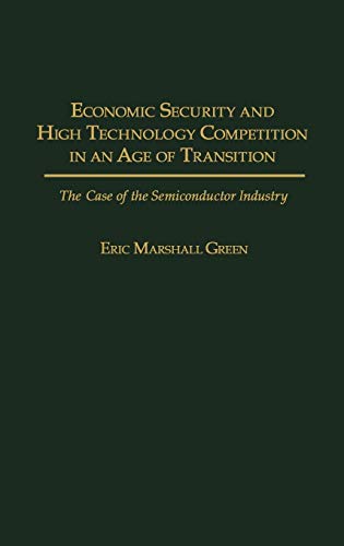 Economic Security and High Technology Competition in an Age of Transition: The Case of the Semiconductor Industry