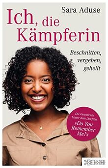 Ich, die Kämpferin: Beschnitten, vergeben, geheilt