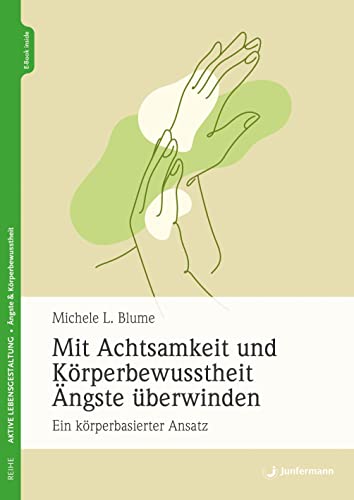 Mit Achtsamkeit und Körperbewusstheit Ängste überwinden: Ein körperbasierter Ansatz