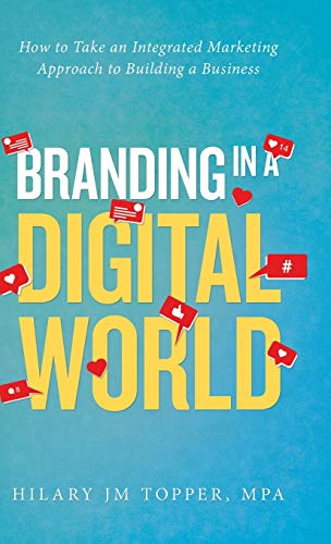 Branding in a Digital World: How to Take an Integrated Marketing Approach to Building a Business