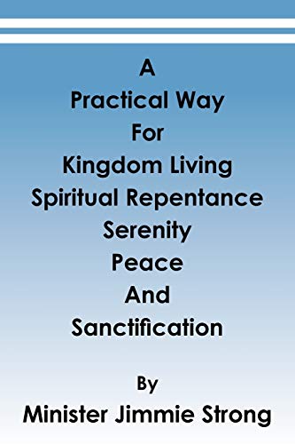 A Practical Way: For Kingdom Living, Spiritual Repentance, Serenity, Peace, and Sanctification