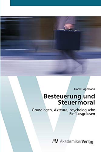 Besteuerung und Steuermoral: Grundlagen, Akteure, psychologische Einflussgrössen