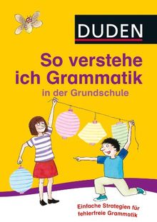 So verstehe ich Grammatik in der Grundschule: Mit einfachen Strategien Sprache untersuchen