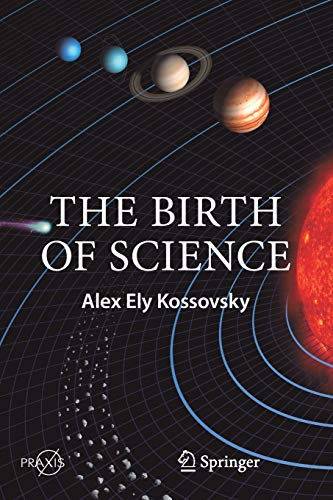 The Birth of Science (Springer Praxis Books)