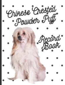 Chinese Crested Powderpuff: Fantastic Record Keeping and Care Log Book For Your Dog: Makes Communication Easy For You and Your Doggy Carer