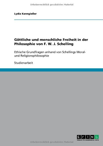 Göttliche und menschliche Freiheit in der Philosophie von F. W. J. Schelling: Ethische Grundfragen anhand von Schellings Moral- und Religionsphilosophie
