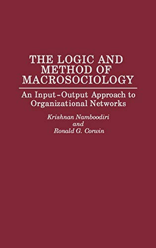 The Logic and Method of Macrosociology: An Input-Output Approach to Organizational Networks (Contributions to the Study of World)