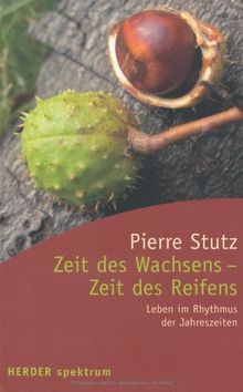 Zeit des Wachsens, Zeit des Reifens: Leben im Rhythmus der Jahreszeiten (HERDER spektrum)