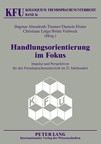 Handlungsorientierung im Fokus: Impulse und Perspektiven für den Fremdsprachenunterricht im 21. Jahrhundert (Kolloquium Fremdsprachenunterricht)