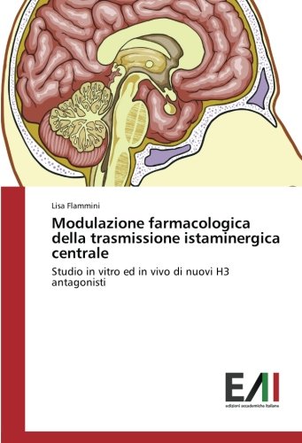 Modulazione farmacologica della trasmissione istaminergica centrale: Studio in vitro ed in vivo di nuovi H3 antagonisti