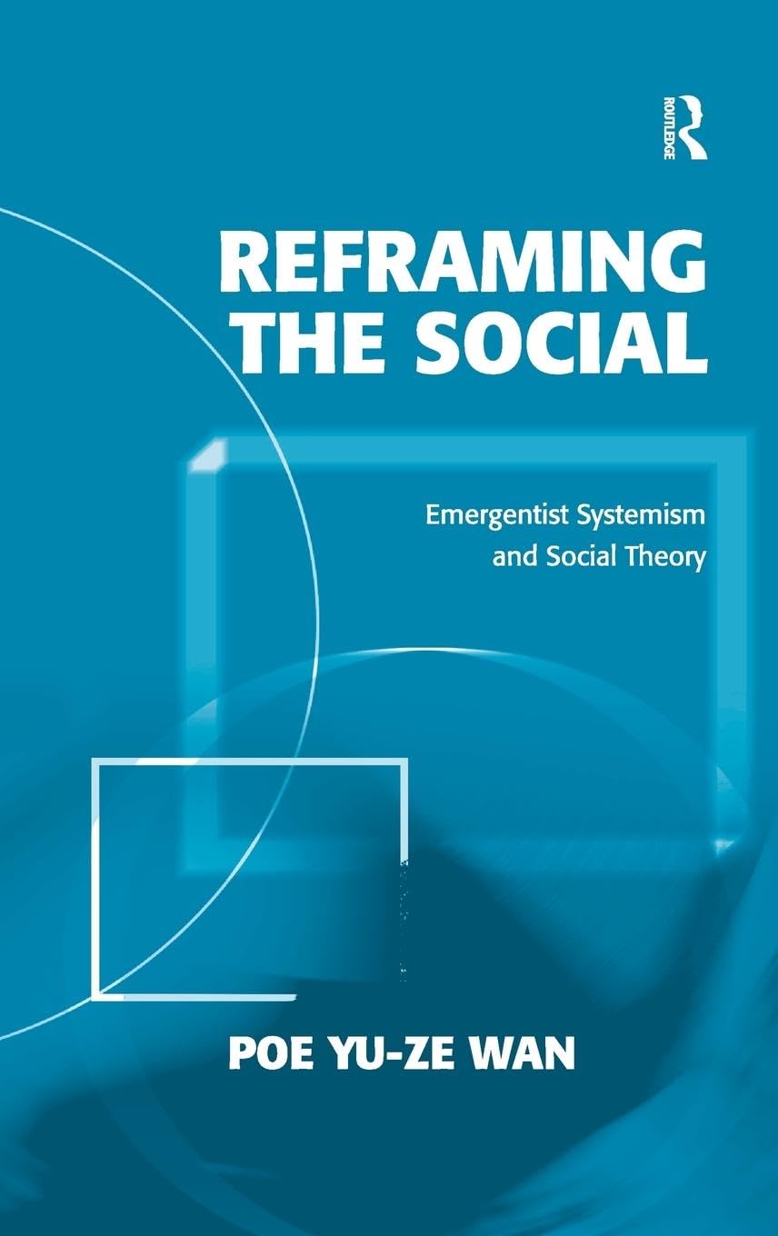 Reframing the Social: Emergentist Systemism and Social Theory