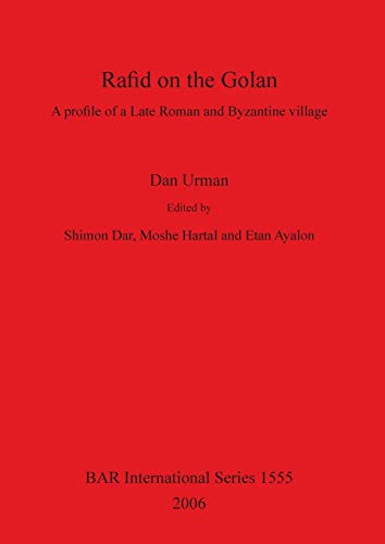 Rafid on the Golan: A profile of a Late Roman and Byzantine villlage (British Archaeological Reports British Series, Band 1555)