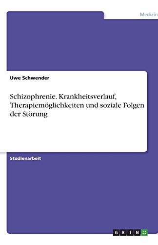 Schizophrenie. Krankheitsverlauf, Therapiemöglichkeiten und soziale Folgen der Störung