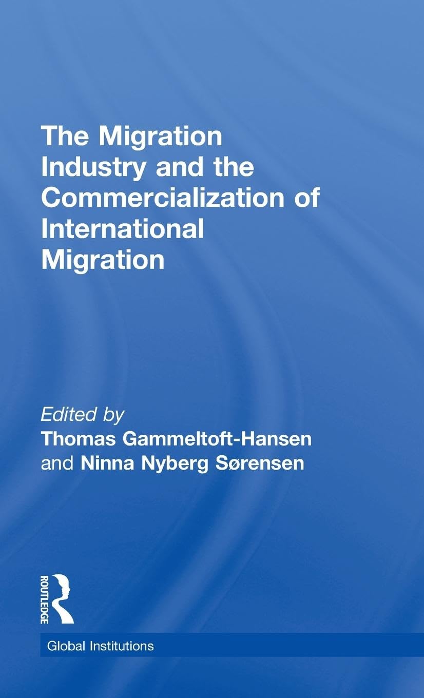 The Migration Industry and the Commercialization of International Migration (Rouotledge Global Institutions, 69, Band 69)