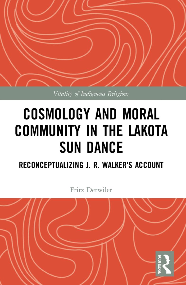 Cosmology and Moral Community in the Lakota Sun Dance: Reconceptualizing J. R. Walker's Account (Vitality of Indigenous Religions)