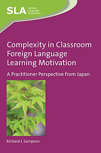 Complexity in Classroom Foreign Language Learning Motivation: A Practitioner Perspective from Japan (Second Language Acquisition, 101)