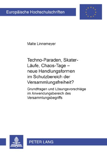 Techno-Paraden, Skater-Läufe, Chaos-Tage - neue Handlungsformen im Schutzbereich der Versammlungsfreiheit?: Grundfragen und Lösungsvorschläge im ... (Europäische Hochschulschriften - Reihe II)