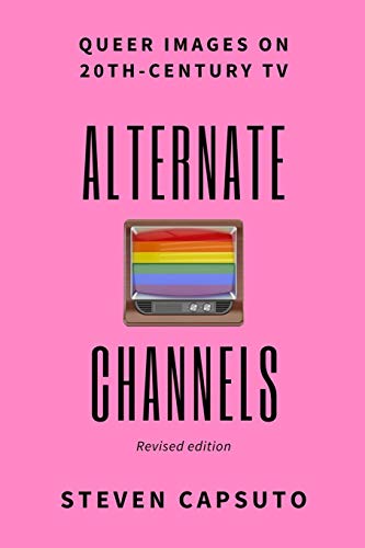Alternate Channels: Queer Images on 20th-Century TV (revised edition)
