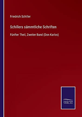 Schillers sämmtliche Schriften: Fünfter Theil, Zweiter Band (Don Karlos)