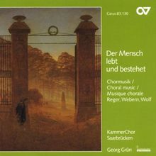 Der Mensch lebt und bestehet (Chormusik von Reger, Webern und Wolf)